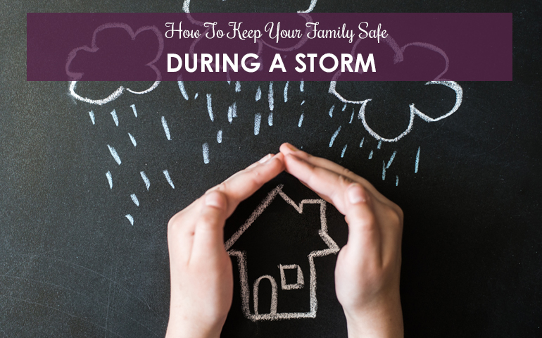 How To Keep Your Family Safe During A Storm